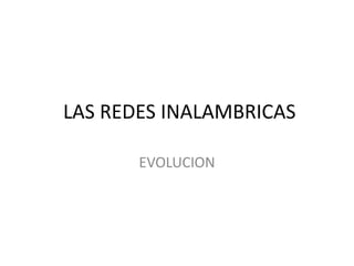 LAS REDES INALAMBRICASEVOLUCION