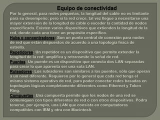 Modem: es un periférico que permite conectar dos ordenadores a través de la red telefónica básica (conmutada).Firewall o cortafuegos: es un hardware, firware o software o combinación de ellas capaz de filtrar los paquetes IP.