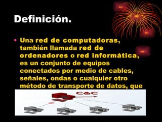 Definición. Una  red de computadoras , también llamada  red de ordenadores  o  red informática , es un conjunto de equipos conectados por medio de cables, señales, ondas o cualquier otro método de transporte de datos, que comparten información, recursos y servicios, etc.  