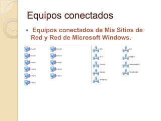 Equipos conectados
 Equipos conectados de Mis Sitios de
Red y Red de Microsoft Windows.
 