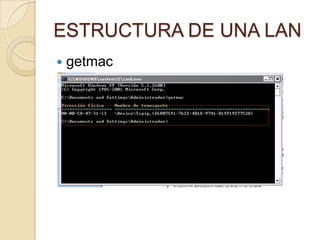 ESTRUCTURA DE UNA LAN
 getmac
 