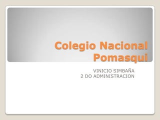 Colegio Nacional Pomasqui VINICIO SIMBAÑA 2 DO ADMINISTRACION 