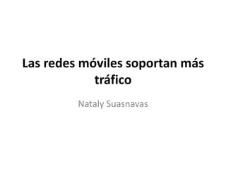 Las redes móviles soportan más tráfico NatalySuasnavas 