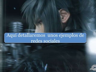 Aquí detallaremos  unos ejemplos de redes sociales