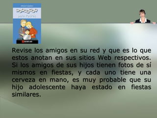 RecomendacionesAyude a sus hijos a comprender cuál es la información que no deben revelar.Explíquele  a sus hijos que solamente deben colocar en línea la información que usted y ellos deseen que sea vista por otras personas.Recuérdeles a sus hijos que una vez que colocan la información en línea, no la pueden quitar.