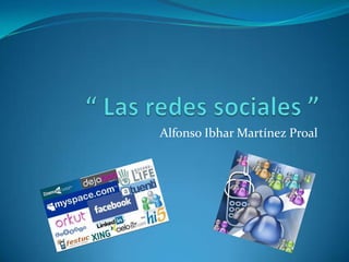 “ Las redes sociales ” Alfonso Ibhar Martínez Proal 