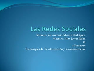 Alumno: Jair Antonio Alvarez Rodríguez
                      Maestro: Hno. Javier Balán
                                              #1
                                     4·Semestre
Tecnologías de la información y la comunicación
 