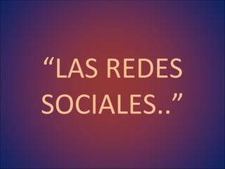 “ LAS REDES SOCIALES..” 