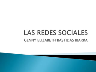 LAS REDES SOCIALES GENNY ELIZABETH BASTIDAS IBARRA 