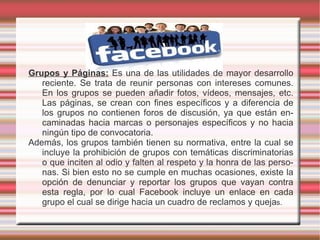 Los usuarios pueden crear perfiles con fotos, listas de intereses personales, información de contacto y otros datos personales.  