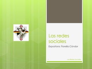 Las redes
    sociales
    Expositora: Fiorella Cóndor




1                    Las Redes Sociales
 
