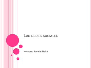 LAS REDES SOCIALES



Nombre: Joselin Malla
 