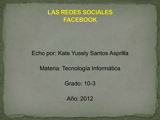 Echo por: Kate Yusely Santos Asprilla

   Materia: Tecnología Informática

            Grado: 10-3

             Año: 2012
 