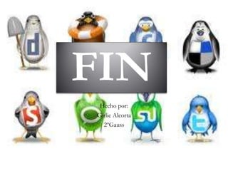 FIN
 Hecho por:
Girlie Alcorta
  2ºGauss
 