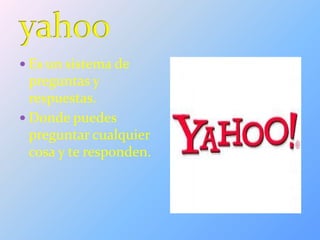  Es un sistema de
preguntas y
respuestas.
 Donde puedes
preguntar cualquier
cosa y te responden.
 
