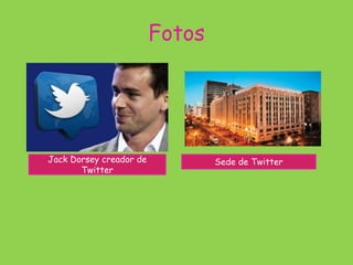 Fotos
Jack Dorsey creador de
Twitter
Sede de Twitter
 