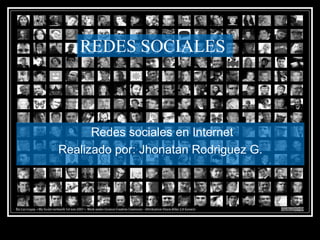 REDES SOCIALES
Redes sociales en Internet
Realizado por: Jhonatan Rodriguez G.
 