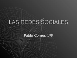 LAS REDES SOCIALESLAS REDES SOCIALES
Pablo Comes 1ºFPablo Comes 1ºF
 