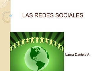 LAS REDES SOCIALES
Laura Daniela A.
 