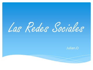 Las Redes Sociales
Julian.O
 