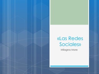 «Las Redes
Sociales»
Milagros More

 