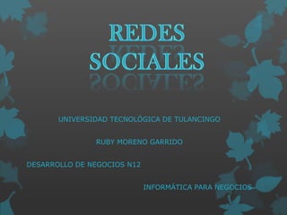 UNIVERSIDAD TECNOLÓGICA DE TULANCINGO
RUBY MORENO GARRIDO
DESARROLLO DE NEGOCIOS N12
INFORMÁTICA PARA NEGOCIOS

 