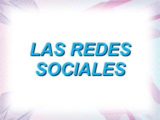 LAS REDESLAS REDES
SOCIALESSOCIALES
 