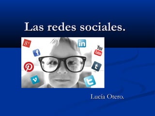 Las redes sociales.Las redes sociales.
Lucía Otero.Lucía Otero.
 