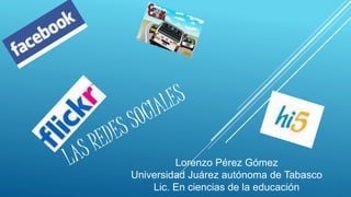 Lorenzo Pérez Gómez 
Universidad Juárez autónoma de Tabasco 
Lic. En ciencias de la educación 
 