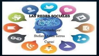 LAS REDES SOCIALES 
Presentado por: 
Stefany Ariza torres 
Curso: 
7º 
 