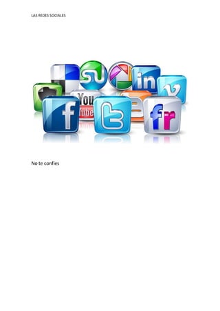 LAS REDES SOCIALES 
No te confies 
