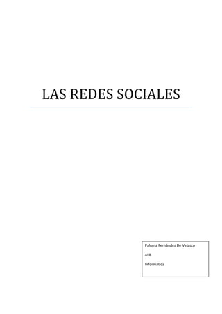 LAS REDES SOCIALES
Paloma Fernández De Velasco
4ºB
Informática
 