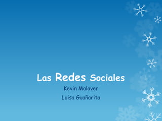Las Redes Sociales
Kevin Malaver
Luisa Guañarita
 