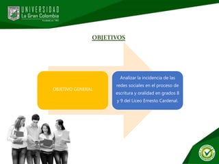 OBJETIVOS
OBJETIVO GENERAL
Analizar la incidencia de las
redes sociales en el proceso de
escritura y oralidad en grados 8
y 9 del Liceo Ernesto Cardenal.
 