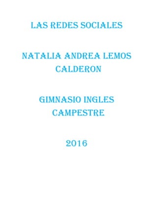 LAS REDES SOCIALES
NATALIA ANDREA LEMOS
CALDERON
GIMNASIO INGLES
CAMPESTRE
2016
 