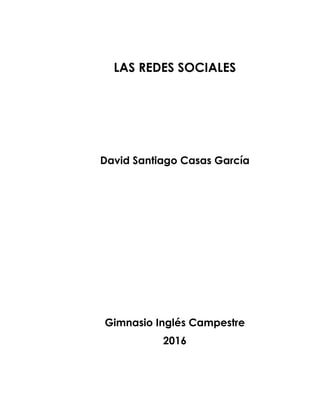 LAS REDES SOCIALES
David Santiago Casas García
Gimnasio Inglés Campestre
2016
 