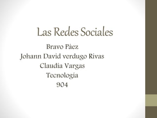 LasRedesSociales
Bravo Páez
Johann David verdugo Rivas
Claudia Vargas
Tecnología
904
 