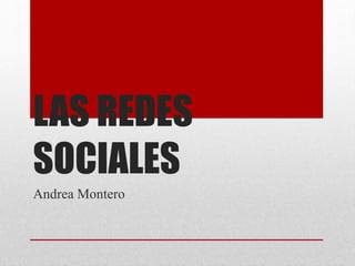 LAS REDES
SOCIALES
Andrea Montero
 