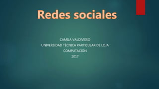 CAMILA VALDIVIESO
UNIVERSIDAD TÉCNICA PARTICULAR DE LOJA
COMPUTACIÓN
2017
 
