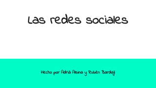 Las redes sociales
Hecho por Adrià Alsina y Rubèn Bardají
 
