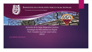 Armenta de la Vega Alejandra Carolina
Estrategia de Mercadotecnia Digital
Prof.: Enzaldo Guzmán José Carlos
4RX22
LAS REDES SOCIALES
 