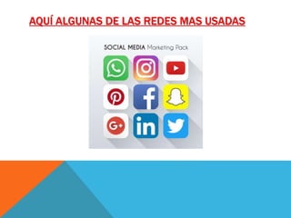 AQUÍ ALGUNAS DE LAS REDES MAS USADAS
 