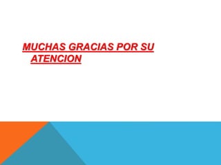 MUCHAS GRACIAS POR SU
ATENCION
 