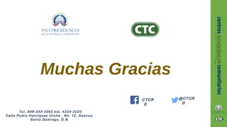 Muchas Gracias
@CTCR
D
CTCR
D
Tel.:809-333-3262 ext. 4224-3220
Calle Pedro Henríquez Ureña , No. 12, Gazcue.
Santo Domingo, D.N.
 