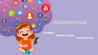 LAS REDES SOCIALES
ALUMNA:
Melissa Jennifer
Vargas Bautista
 