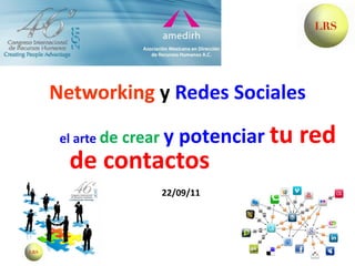 Networking y Redes Sociales

 el arte de crear y   potenciar tu red
  de contactos
                 22/09/11
 