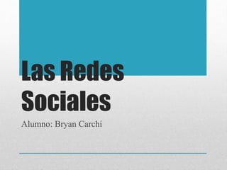 Las Redes
Sociales
Alumno: Bryan Carchi
 