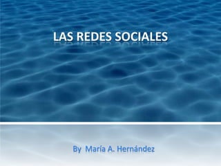 LAS REDES SOCIALES
By María A. Hernández
 