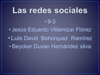 • 9-3
• Jesús Eduardo Villamizar Flórez
•Luis David Bohórquez Ramírez
• Beycker Duvan Hernández silva
 