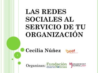 LAS REDES SOCIALES AL SERVICIO DE TU ORGANIZACIÓN Cecilia Núñez  Organizan: 